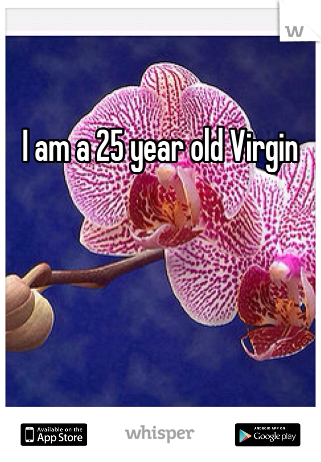 I am a 25 year old Virgin 