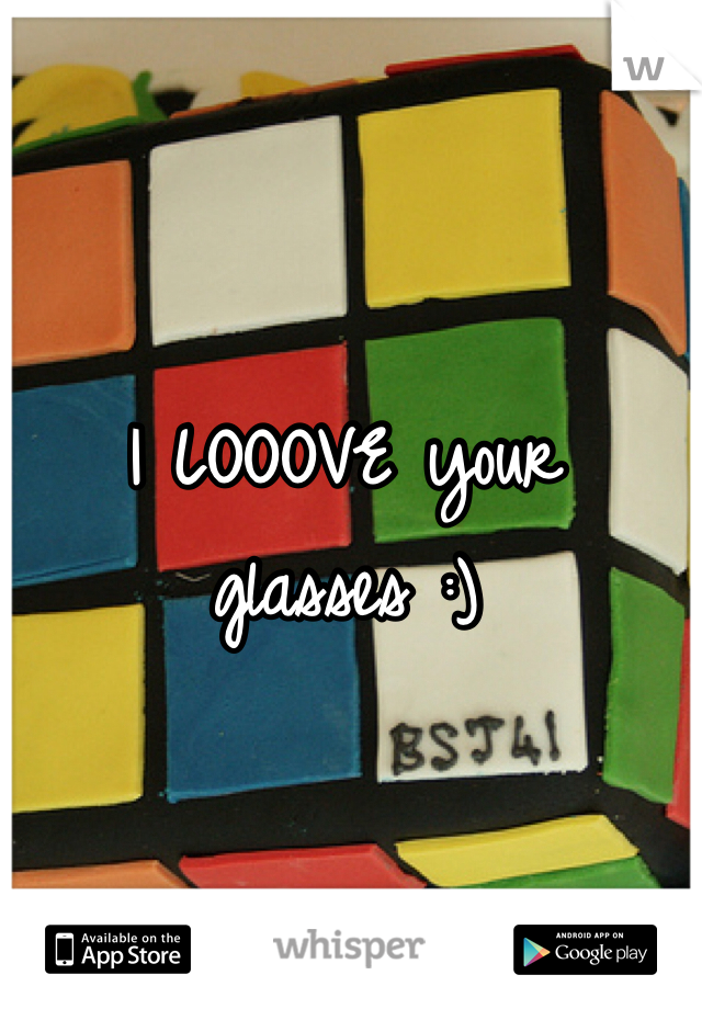I LOOOVE your glasses :)