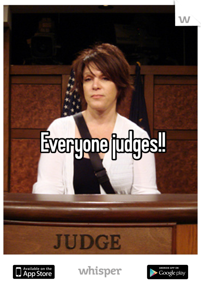 Everyone judges!! 