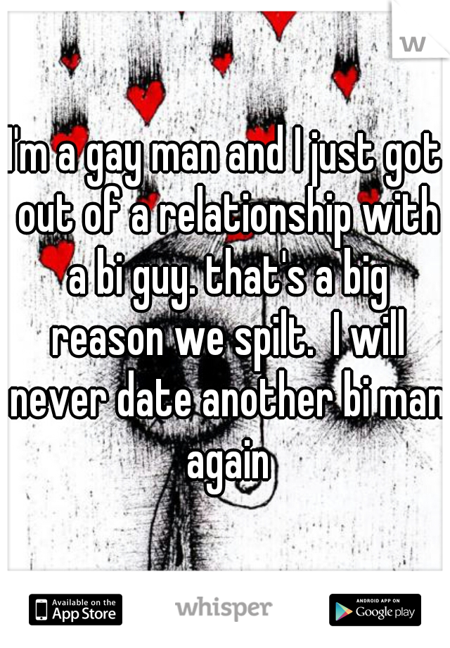 I'm a gay man and I just got out of a relationship with a bi guy. that's a big reason we spilt.  I will never date another bi man again