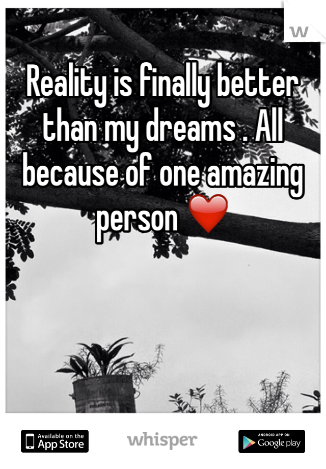 Reality is finally better than my dreams . All because of one amazing person ❤️ 