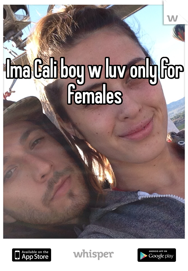 Ima Cali boy w luv only for females 