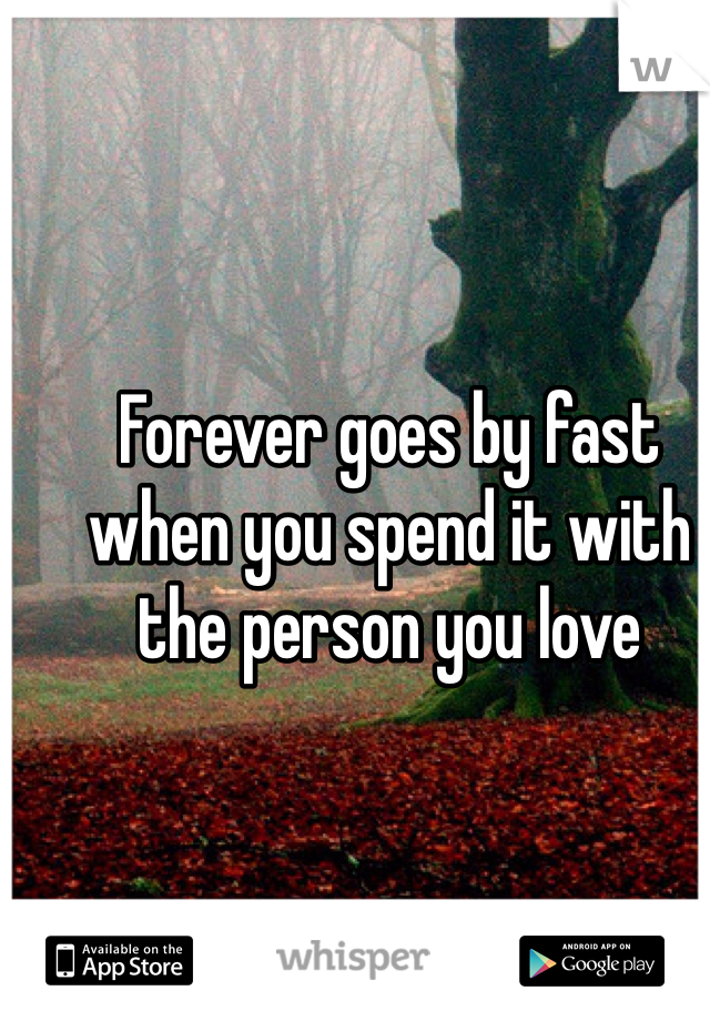 Forever goes by fast when you spend it with the person you love 