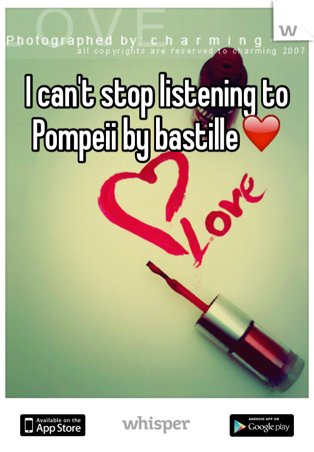 I can't stop listening to Pompeii by bastille❤️
