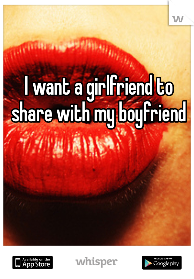 I want a girlfriend to share with my boyfriend