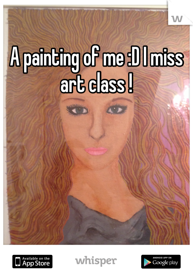 A painting of me :D I miss art class ! 