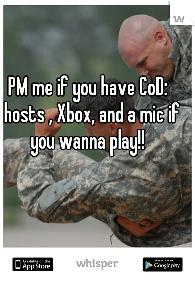 PM me if you have CoD: Ghosts , Xbox, and a mic if  you wanna play!! 