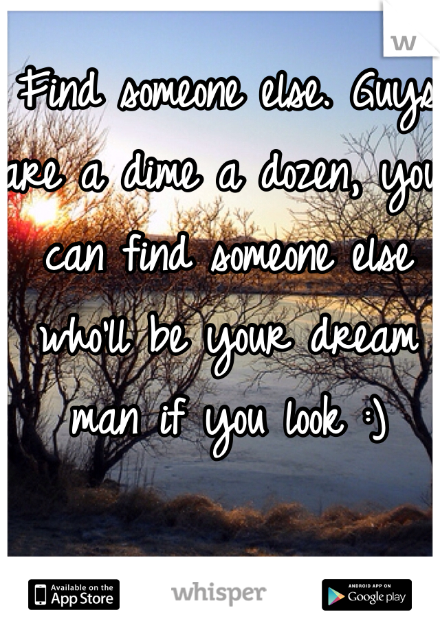 Find someone else. Guys are a dime a dozen, you can find someone else who'll be your dream man if you look :)