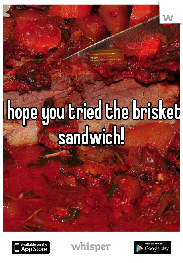 I hope you tried the brisket sandwich! 