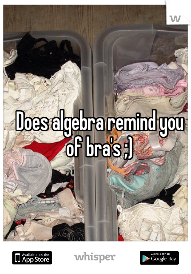 Does algebra remind you of bra's ;) 