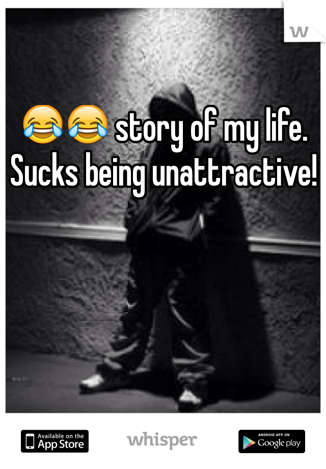 😂😂 story of my life. Sucks being unattractive! 