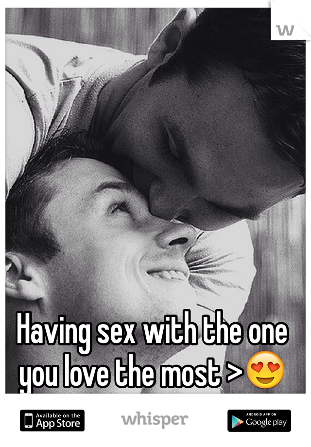 Having sex with the one you love the most >😍
M/Bi/17