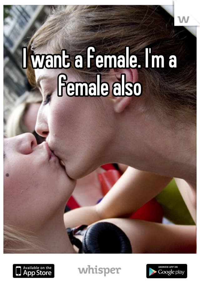 I want a female. I'm a female also