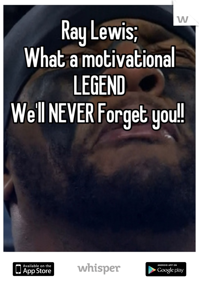 Ray Lewis; 
What a motivational
LEGEND
We'll NEVER Forget you!! 
