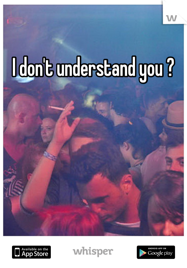 I don't understand you ?