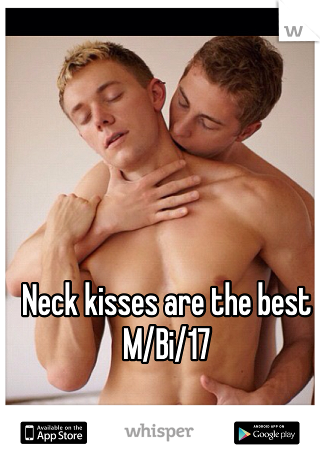 Neck kisses are the best 
M/Bi/17