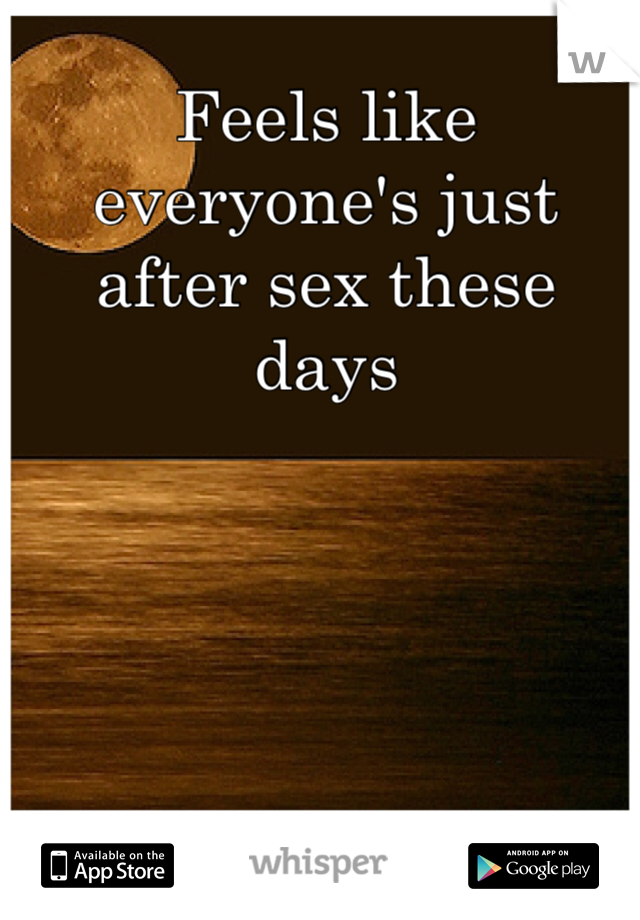 Feels like everyone's just after sex these days