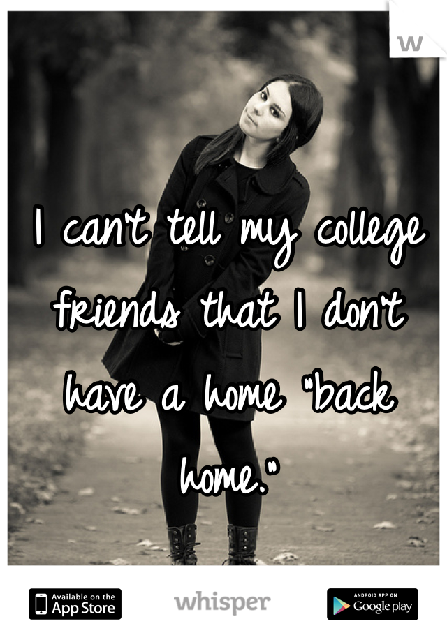 I can't tell my college friends that I don't have a home "back home."