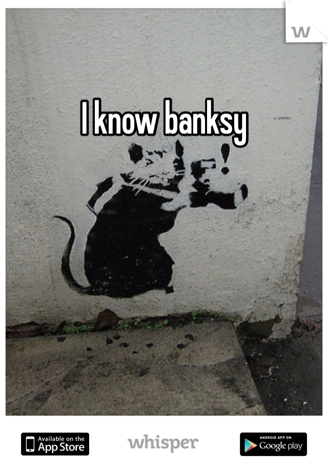 I know banksy