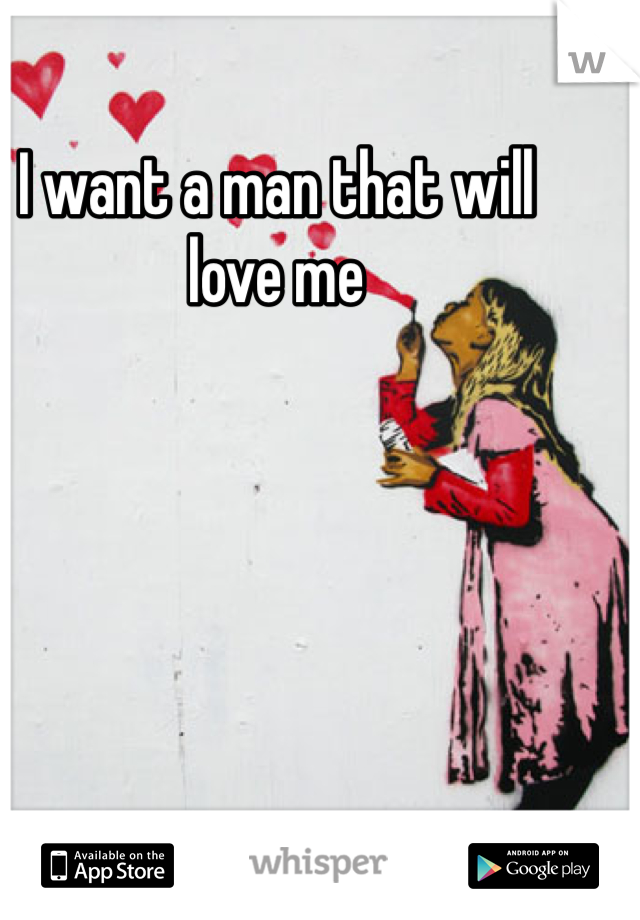 I want a man that will love me