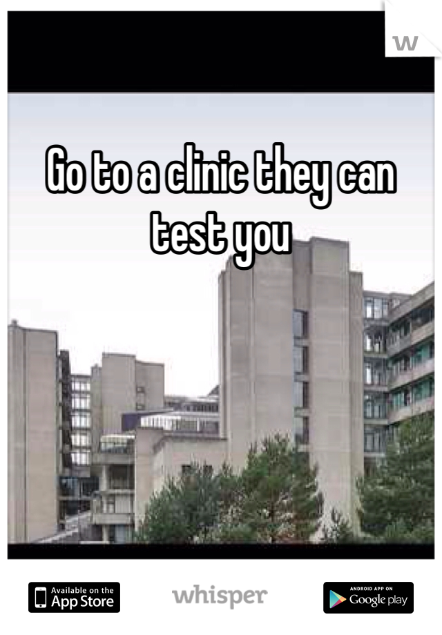 Go to a clinic they can test you 