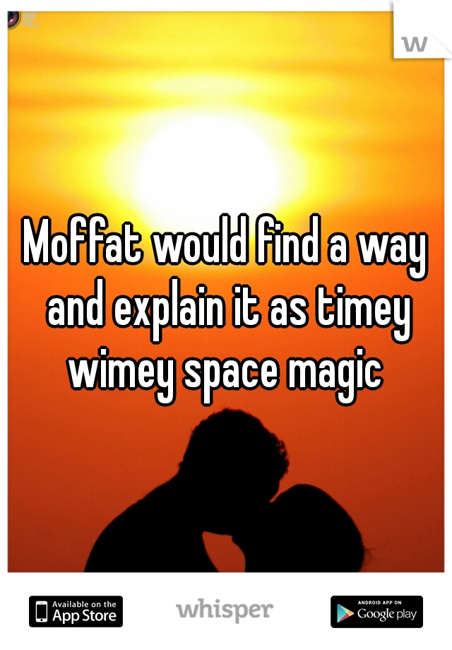 Moffat would find a way and explain it as timey wimey space magic 