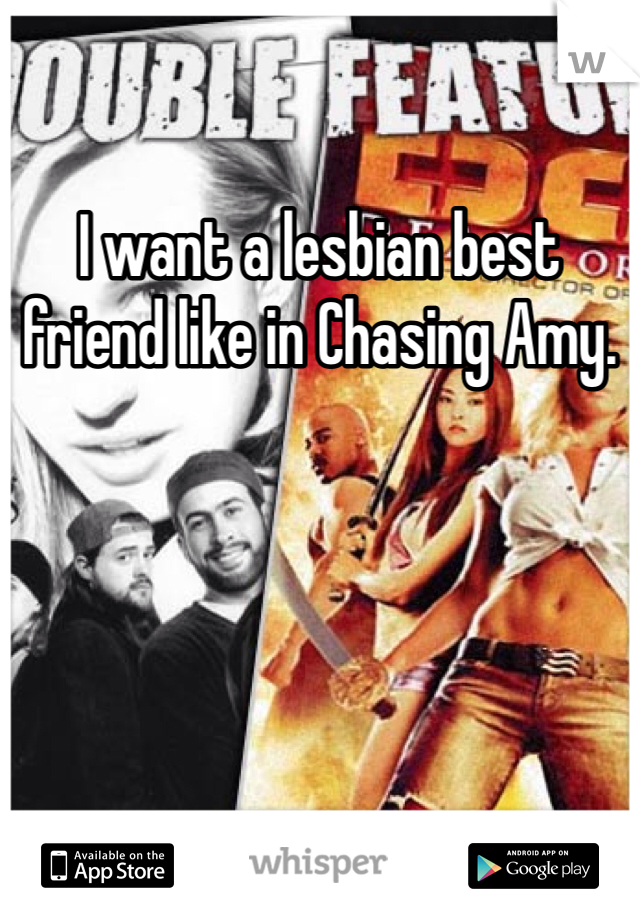 I want a lesbian best friend like in Chasing Amy.