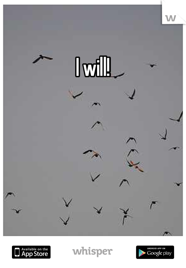 I will!