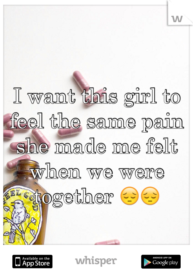 I want this girl to feel the same pain she made me felt when we were together 😔😔
