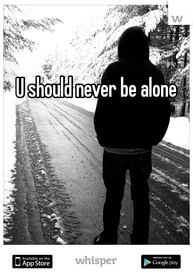 U should never be alone 