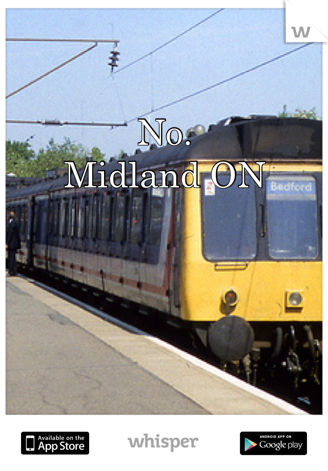 No. 
Midland ON