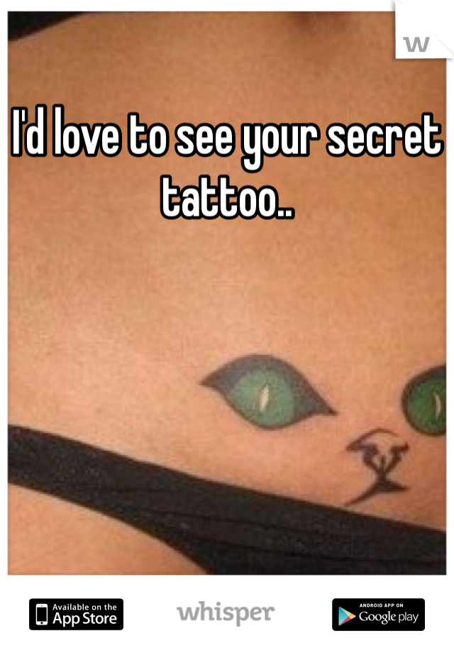 I'd love to see your secret tattoo.. 