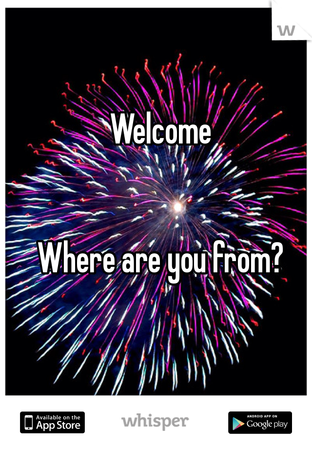 Welcome


Where are you from? 