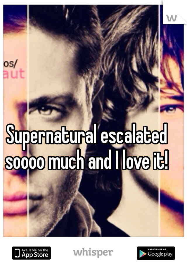 Supernatural escalated soooo much and I love it!
