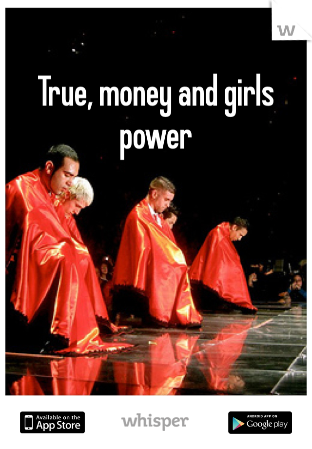 True, money and girls power