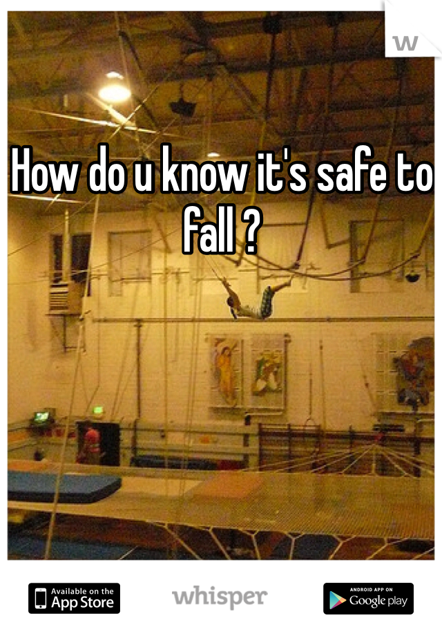 How do u know it's safe to fall ? 