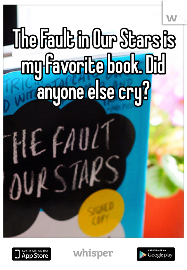 The Fault in Our Stars is my favorite book. Did anyone else cry?