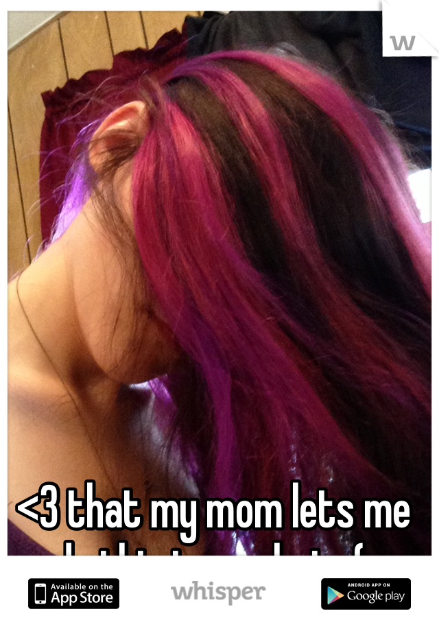 <3 that my mom lets me do this to my hair. (: