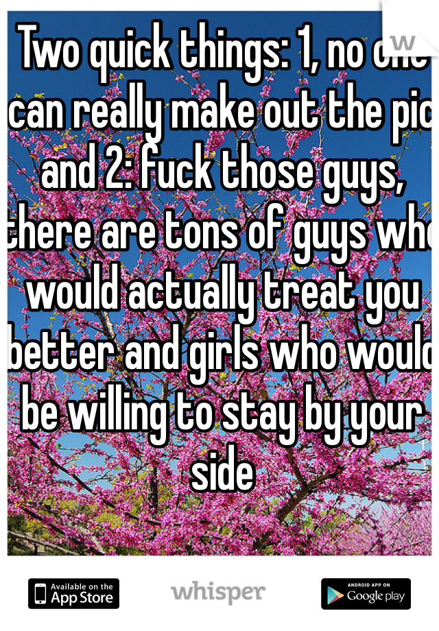 Two quick things: 1, no one can really make out the pic and 2: fuck those guys, there are tons of guys who would actually treat you better and girls who would be willing to stay by your side