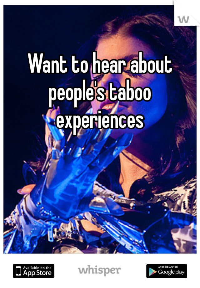 Want to hear about people's taboo experiences 