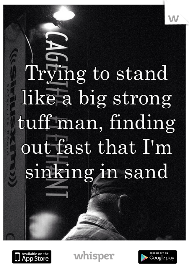 Trying to stand like a big strong tuff man, finding out fast that I'm sinking in sand