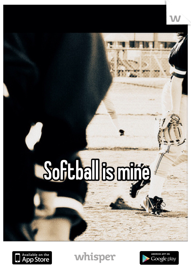 Softball is mine 
