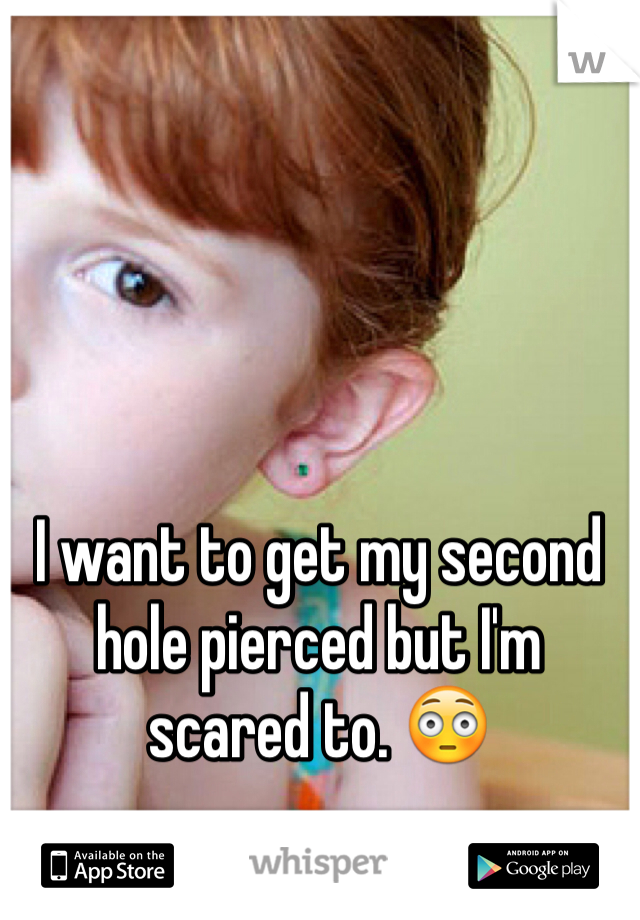 I want to get my second hole pierced but I'm scared to. 😳