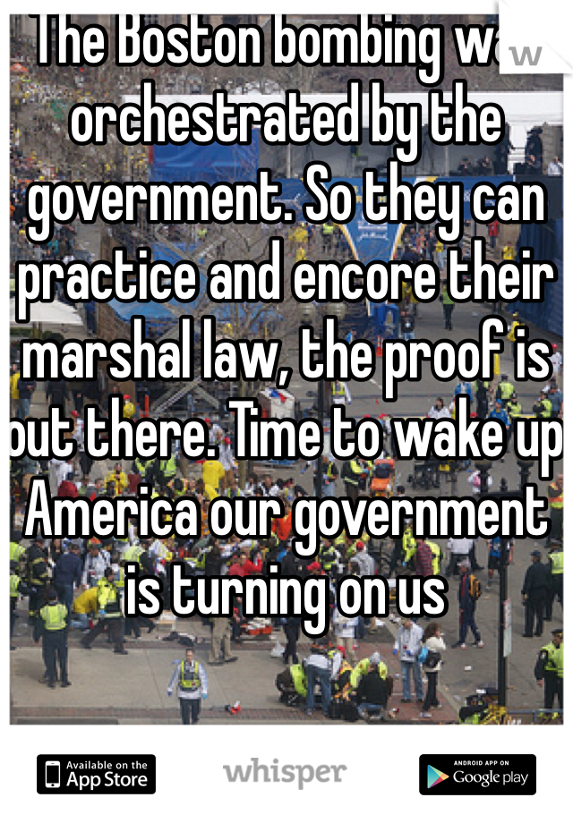 The Boston bombing was orchestrated by the government. So they can practice and encore their marshal law, the proof is out there. Time to wake up America our government is turning on us 