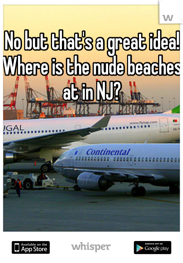 No but that's a great idea! Where is the nude beaches at in NJ?
