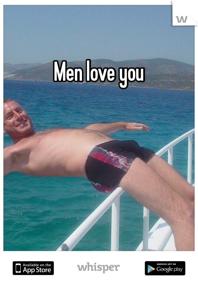 Men love you