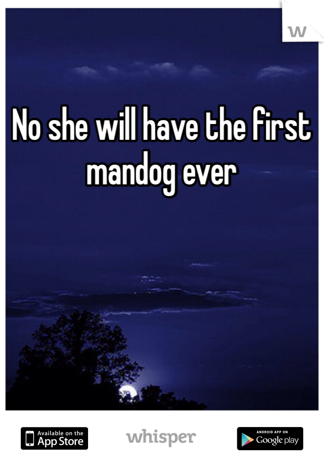 No she will have the first mandog ever 