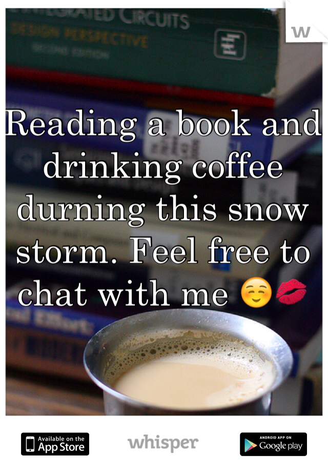 Reading a book and drinking coffee durning this snow storm. Feel free to chat with me ☺️💋