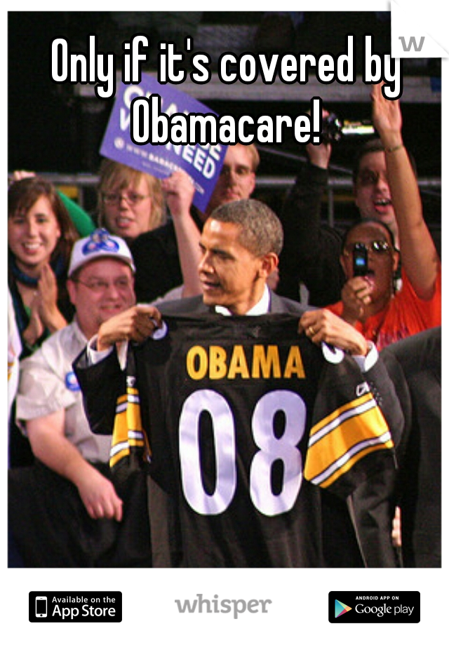 Only if it's covered by Obamacare! 