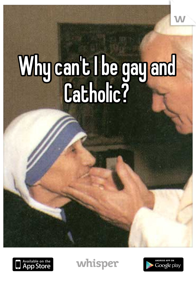 Why can't I be gay and Catholic?